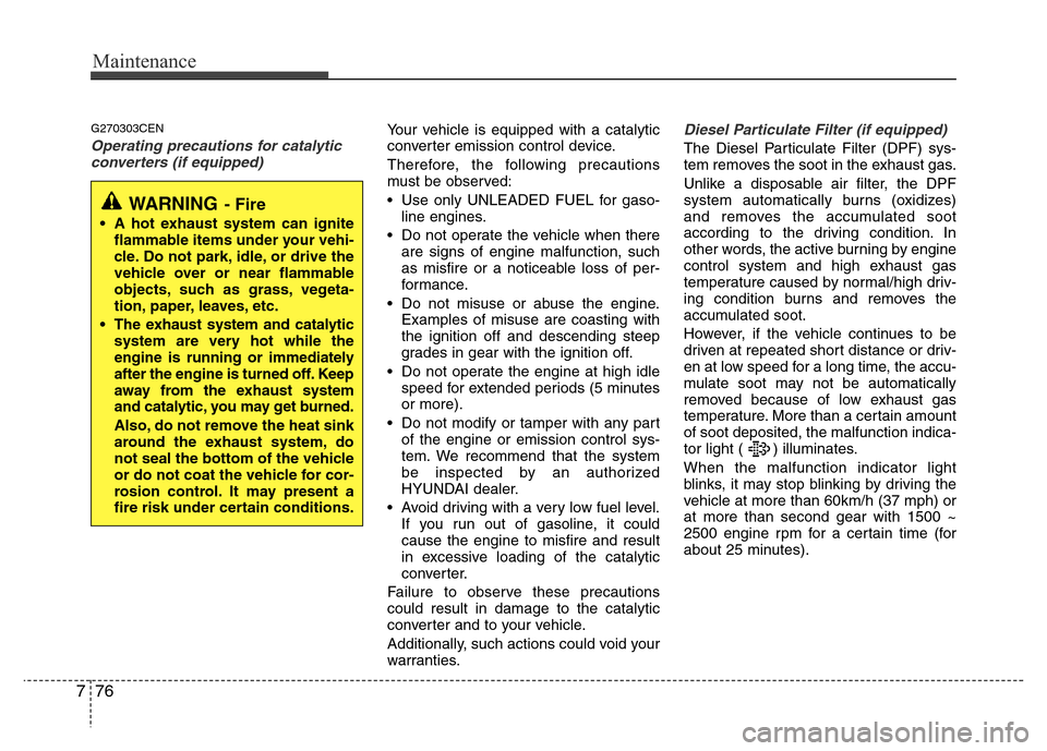 Hyundai H-1 (Grand Starex) 2016  Owners Manual Maintenance
76 7
G270303CEN
Operating precautions for catalytic
converters (if equipped)Your vehicle is equipped with a catalytic
converter emission control device.
Therefore, the following precaution