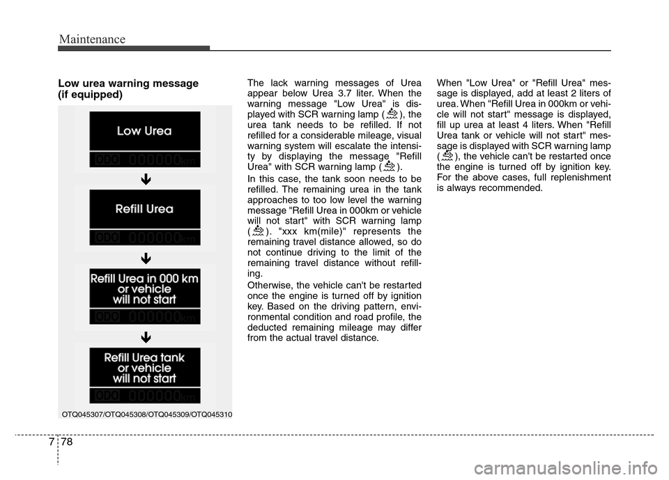 Hyundai H-1 (Grand Starex) 2016  Owners Manual Maintenance
78 7
Low urea warning message 
(if equipped)The lack warning messages of Urea
appear below Urea 3.7 liter. When the
warning message "Low Urea" is dis-
played with SCR warning lamp ( ), the