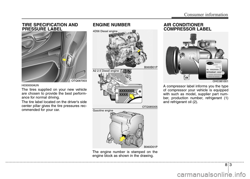 Hyundai H-1 (Grand Starex) 2016 Owners Manual 83
Consumer information
H030000AUN
The tires supplied on your new vehicle
are chosen to provide the best perform-
ance for normal driving.
The tire label located on the drivers side
center pillar giv Hyundai H-1 (Grand Starex) 2016 Owners Manual 83
Consumer information
H030000AUN
The tires supplied on your new vehicle
are chosen to provide the best perform-
ance for normal driving.
The tire label located on the drivers side
center pillar giv