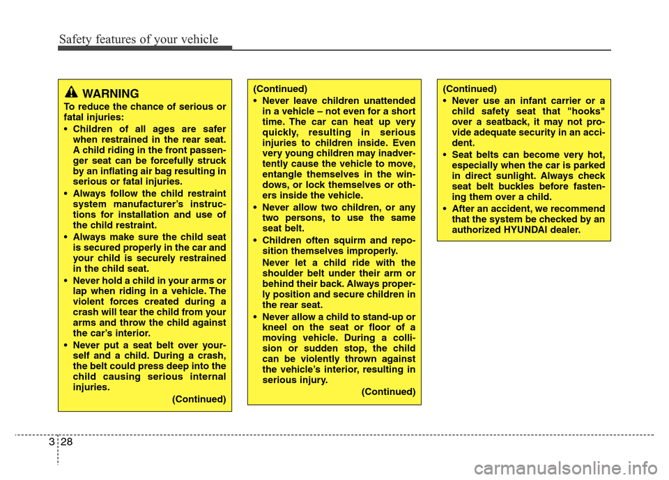 Hyundai H-1 (Grand Starex) 2016 Service Manual Safety features of your vehicle
28 3
WARNING
To reduce the chance of serious or
fatal injuries:
• Children of all ages are safer
when restrained in the rear seat.
A child riding in the front passen- Hyundai H-1 (Grand Starex) 2016 Service Manual Safety features of your vehicle
28 3
WARNING
To reduce the chance of serious or
fatal injuries:
• Children of all ages are safer
when restrained in the rear seat.
A child riding in the front passen-
