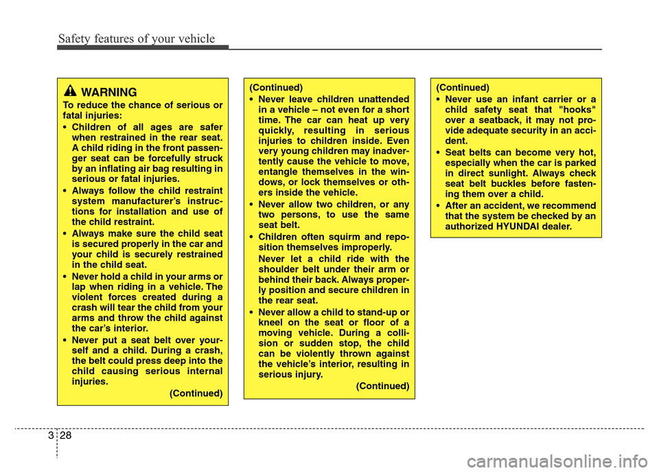 Hyundai H-1 (Grand Starex) 2016  Owners Manual Safety features of your vehicle
28 3
WARNING
To reduce the chance of serious or
fatal injuries:
• Children of all ages are safer
when restrained in the rear seat.
A child riding in the front passen-