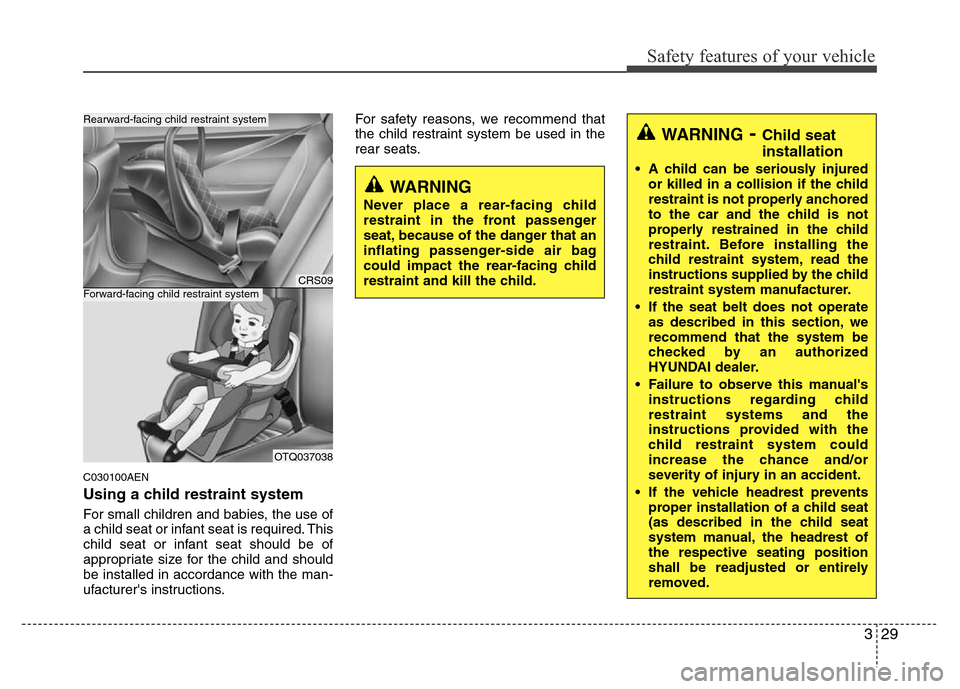 Hyundai H-1 (Grand Starex) 2016  Owners Manual 329
Safety features of your vehicle
C030100AEN
Using a child restraint system
For small children and babies, the use of
a child seat or infant seat is required. This
child seat or infant seat should b