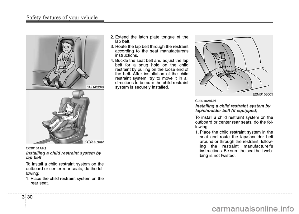 Hyundai H-1 (Grand Starex) 2016 Service Manual Safety features of your vehicle
30 3
C030101ATQ
Installing a child restraint system by
lap belt
To install a child restraint system on the
outboard or center rear seats, do the fol-
lowing:
1. Place t Hyundai H-1 (Grand Starex) 2016 Service Manual Safety features of your vehicle
30 3
C030101ATQ
Installing a child restraint system by
lap belt
To install a child restraint system on the
outboard or center rear seats, do the fol-
lowing:
1. Place t