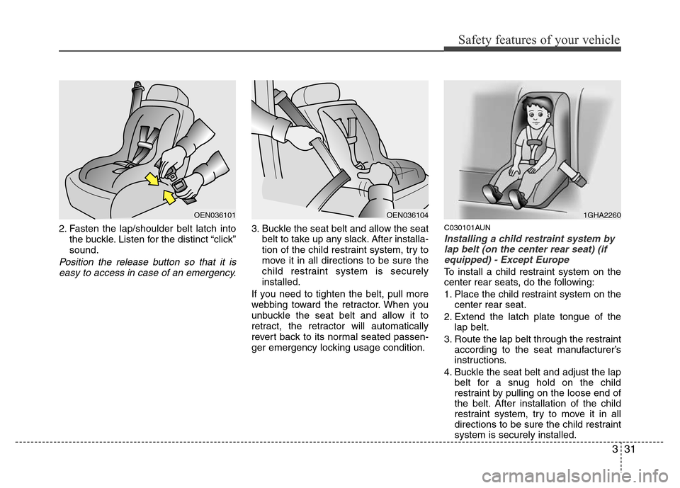 Hyundai H-1 (Grand Starex) 2016 Service Manual 331
Safety features of your vehicle
2. Fasten the lap/shoulder belt latch into
the buckle. Listen for the distinct “click”
sound.
Position the release button so that it is
easy to access in case o Hyundai H-1 (Grand Starex) 2016 Service Manual 331
Safety features of your vehicle
2. Fasten the lap/shoulder belt latch into
the buckle. Listen for the distinct “click”
sound.
Position the release button so that it is
easy to access in case o
