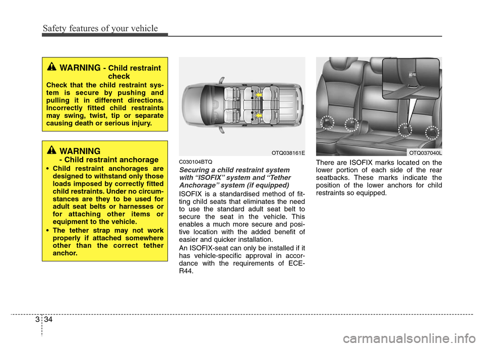 Hyundai H-1 (Grand Starex) 2016  Owners Manual Safety features of your vehicle
34 3
C030104BTQ
Securing a child restraint system
with “ISOFIX” system  and “Tether
Anchorage” system (if equipped)
ISOFIX is a standardised method of fit-
ting