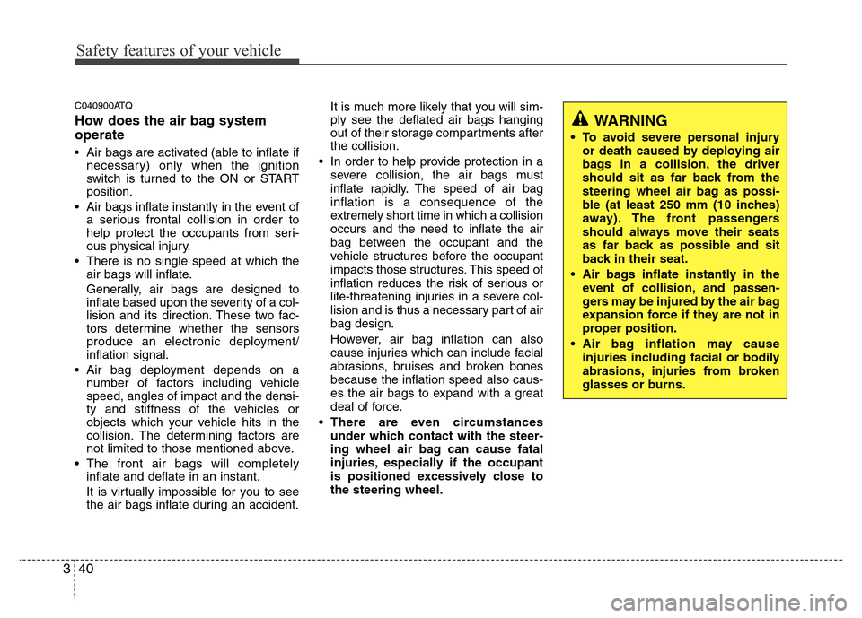 Hyundai H-1 (Grand Starex) 2016  Owners Manual Safety features of your vehicle
40 3
C040900ATQ
How does the air bag system
operate 
• Air bags are activated (able to inflate if
necessary) only when the ignition
switch is turned to the ON or STAR