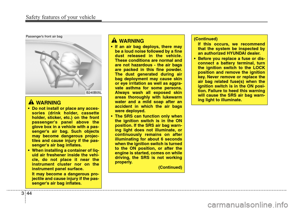Hyundai H-1 (Grand Starex) 2016 Repair Manual Safety features of your vehicle
44 3
WARNING 
• Do not install or place any acces-
sories (drink holder, cassette
holder, sticker, etc.) on the front
passengers panel above the
glove box in a vehic