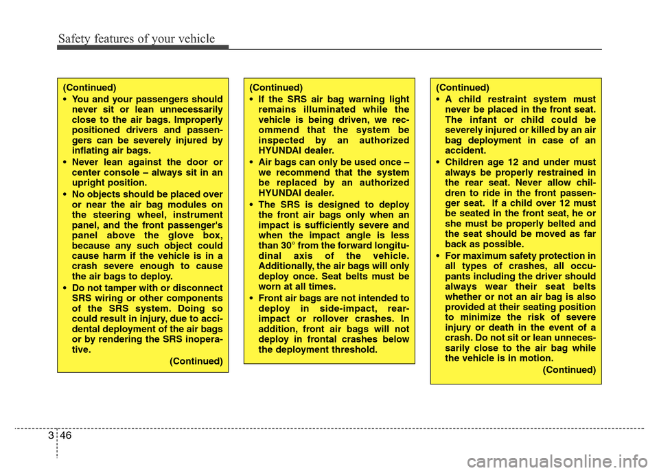 Hyundai H-1 (Grand Starex) 2016  Owners Manual Safety features of your vehicle
46 3
(Continued)
• You and your passengers should
never sit or lean unnecessarily
close to the air bags. Improperly
positioned drivers and passen-
gers can be severel