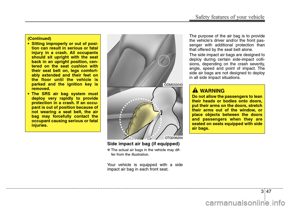 Hyundai H-1 (Grand Starex) 2016 Repair Manual 347
Safety features of your vehicle
Side impact air bag (if equipped)
❈The actual air bags in the vehicle may dif-
fer from the illustration.
Your vehicle is equipped with a side
impact air bag in e