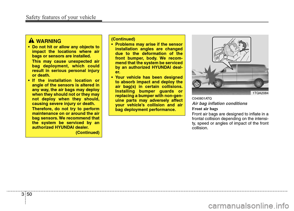 Hyundai H-1 (Grand Starex) 2016  Owners Manual Safety features of your vehicle
50 3
C040801ATQ
Air bag inflation conditions
Front air bags 
Front air bags are designed to inflate in a
frontal collision depending on the intensi-
ty, speed or angles