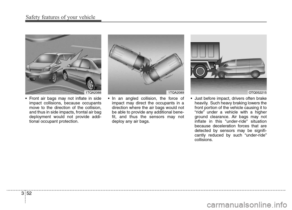 Hyundai H-1 (Grand Starex) 2016  Owners Manual Safety features of your vehicle
52 3
• Front air bags may not inflate in side
impact collisions, because occupants
move to the direction of the collision,
and thus in side impacts, frontal air bag
d