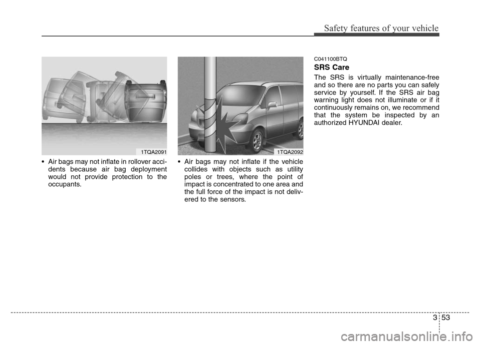 Hyundai H-1 (Grand Starex) 2016 Repair Manual 353
Safety features of your vehicle
• Air bags may not inflate in rollover acci-
dents because air bag deployment
would not provide protection to the
occupants.• Air bags may not inflate if the ve