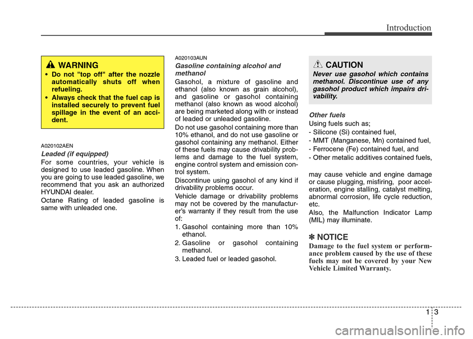 Hyundai H-1 (Grand Starex) 2016  Owners Manual 13
Introduction
A020102AEN
Leaded (if equipped)
For some countries, your vehicle is
designed to use leaded gasoline. When
you are going to use leaded gasoline, we
recommend that you ask an authorized
