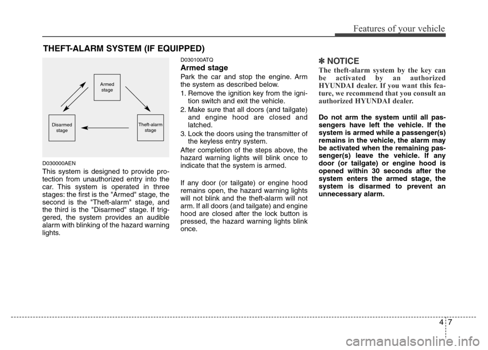 Hyundai H-1 (Grand Starex) 2016  Owners Manual 47
Features of your vehicle
THEFT-ALARM SYSTEM (IF EQUIPPED)
D030000AEN
This system is designed to provide pro-
tection from unauthorized entry into the
car. This system is operated in three
stages: t