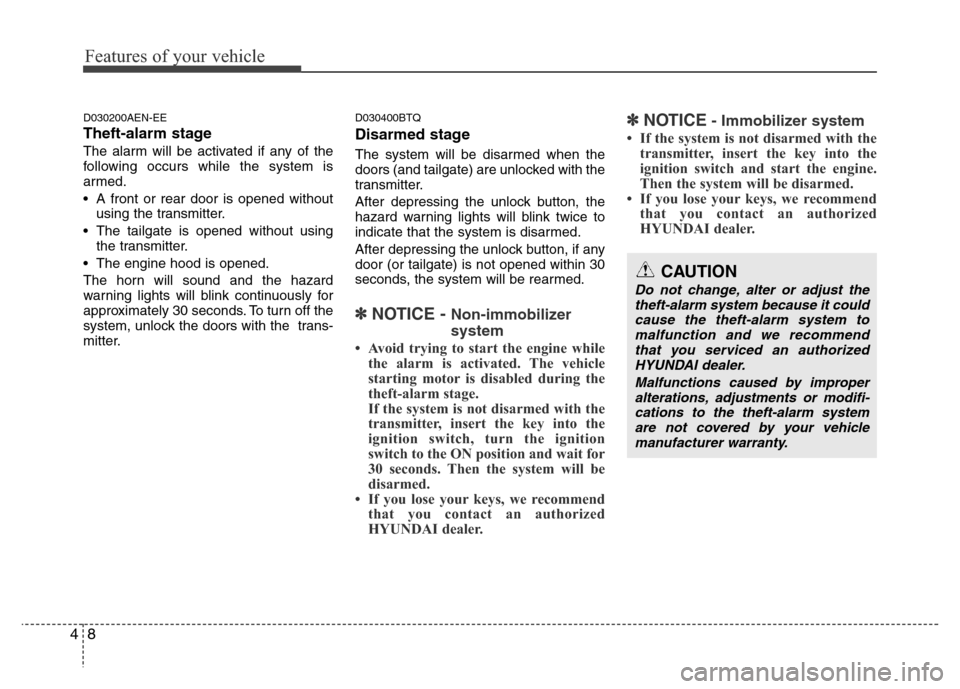 Hyundai H-1 (Grand Starex) 2016  Owners Manual Features of your vehicle
8 4
D030200AEN-EE
Theft-alarm stage
The alarm will be activated if any of the
following occurs while the system is
armed.
• A front or rear door is opened without
using the 