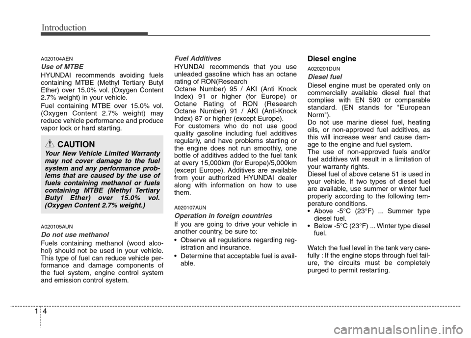 Hyundai H-1 (Grand Starex) 2016 Owners Manual Introduction
4 1
A020104AEN
Use of MTBE
HYUNDAI recommends avoiding fuels
containing MTBE (Methyl Tertiary Butyl
Ether) over 15.0% vol. (Oxygen Content
2.7% weight) in your vehicle.
Fuel containing MT Hyundai H-1 (Grand Starex) 2016 Owners Manual Introduction
4 1
A020104AEN
Use of MTBE
HYUNDAI recommends avoiding fuels
containing MTBE (Methyl Tertiary Butyl
Ether) over 15.0% vol. (Oxygen Content
2.7% weight) in your vehicle.
Fuel containing MT
