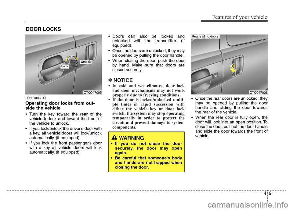 Hyundai H-1 (Grand Starex) 2016 User Guide 49
Features of your vehicle
D050100CTQ
Operating door locks from out-
side the vehicle 
• Turn the key toward the rear of the
vehicle to lock and toward the front of
the vehicle to unlock.
• If yo