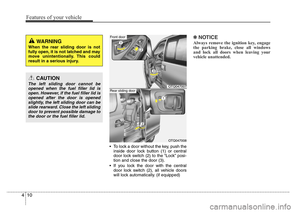 Hyundai H-1 (Grand Starex) 2016 Manual Online Features of your vehicle
10 4
• To lock a door without the key, push the
inside door lock button (1) or central
door lock switch (2
) to the “Lock” posi-
tion and close the door (3).
• If you 