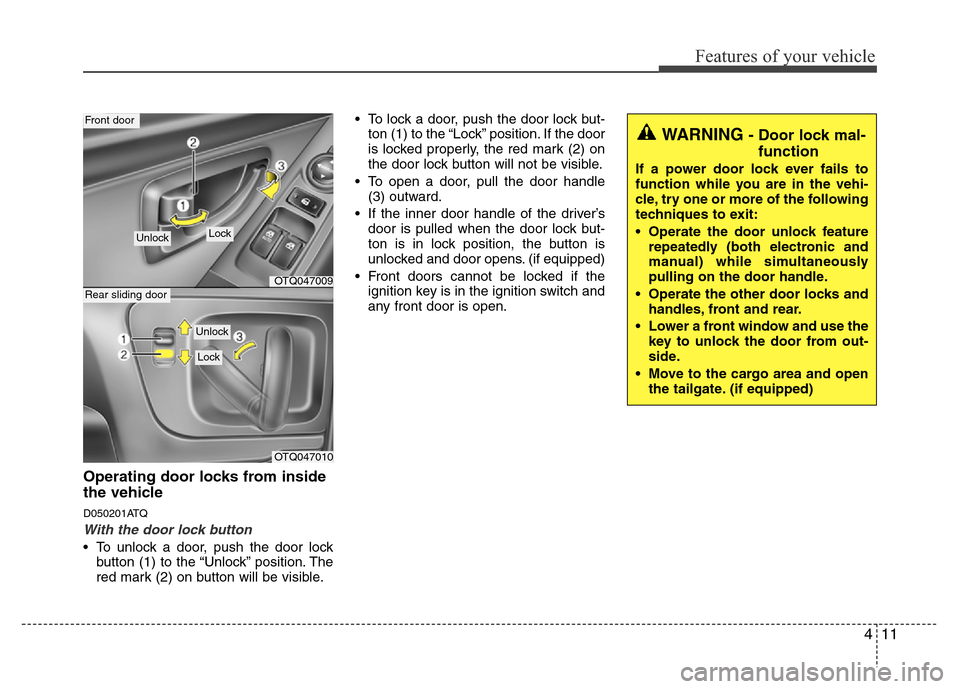 Hyundai H-1 (Grand Starex) 2016 User Guide 411
Features of your vehicle
Operating door locks from inside
the vehicle
D050201ATQ
With the door lock button
• To unlock a door, push the door lock
button (1) to the “Unlock” position. The
red