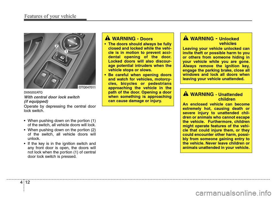 Hyundai H-1 (Grand Starex) 2016 User Guide Features of your vehicle
12 4
D050202ATQ
With central door lock switch 
(if equipped)
Operate by depressing the central door
lock switch.
• When pushing down on the portion (1)
of the switch, all ve