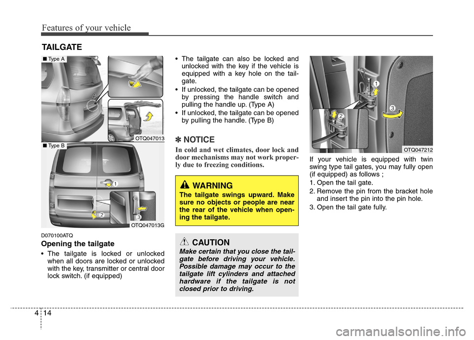 Hyundai H-1 (Grand Starex) 2016 User Guide Features of your vehicle
14 4
D070100ATQ
Opening the tailgate
• The tailgate is locked or unlocked
when all doors are locked or unlocked
with the key, transmitter or central door
lock switch. (if eq