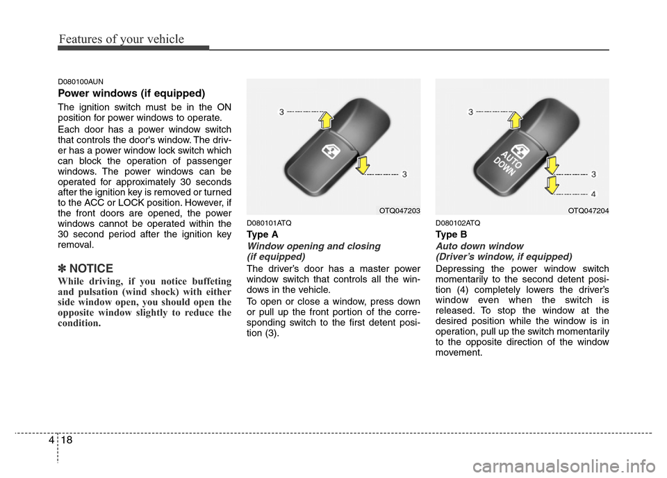 Hyundai H-1 (Grand Starex) 2016 User Guide Features of your vehicle
18 4
D080100AUN
Power windows (if equipped)
The ignition switch must be in the ON
position for power windows to operate.
Each door has a power window switch
that controls the 