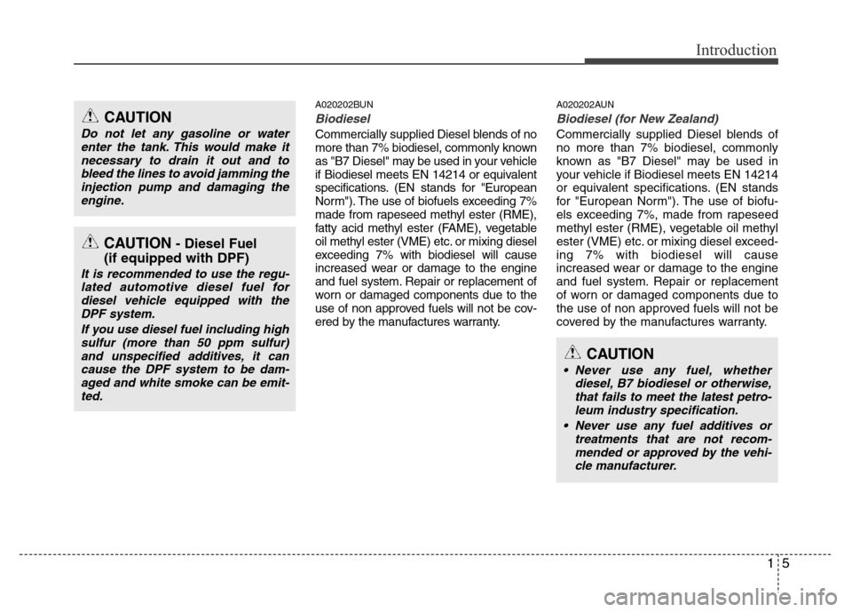 Hyundai H-1 (Grand Starex) 2016  Owners Manual 15
Introduction
A020202BUN
Biodiesel 
Commercially supplied Diesel blends of no
more than 7% biodiesel, commonly known
as "B7 Diesel" may be used in your vehicle
if Biodiesel meets EN 14214 or equival