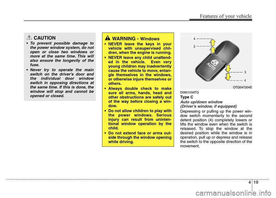 Hyundai H-1 (Grand Starex) 2016 Owners Manual 419
Features of your vehicle
D080103ATQ
Type C
Auto up/down window 
(Driver’s window, if equipped)
Depressing or pulling up the power win-
dow switch momentarily to the second
detent position (4) co