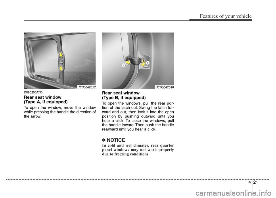 Hyundai H-1 (Grand Starex) 2016 Owners Manual 421
Features of your vehicle
D080200ATQ
Rear seat window 
(Type A, if equipped)
To open the window, move the window
while pressing the handle the direction of
the arrow.
Rear seat window 
(Type B, if 