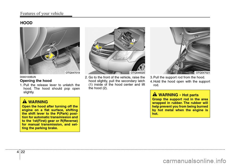 Hyundai H-1 (Grand Starex) 2016 Owners Manual Features of your vehicle
22 4
D090100BUN
Opening the hood 
1. Pull the release lever to unlatch the
hood. The hood should pop open
slightly.2. Go to the front of the vehicle, raise the
hood slightly, 