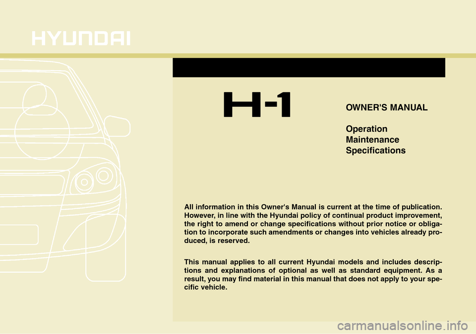 Hyundai H-1 (Grand Starex) 2016  Owners Manual - RHD (UK, Australia) OWNERS MANUAL
Operation
Maintenance
Specifications
All information in this Owners Manual is current at the time of publication.
However, in line with the Hyundai policy of continual product improvem