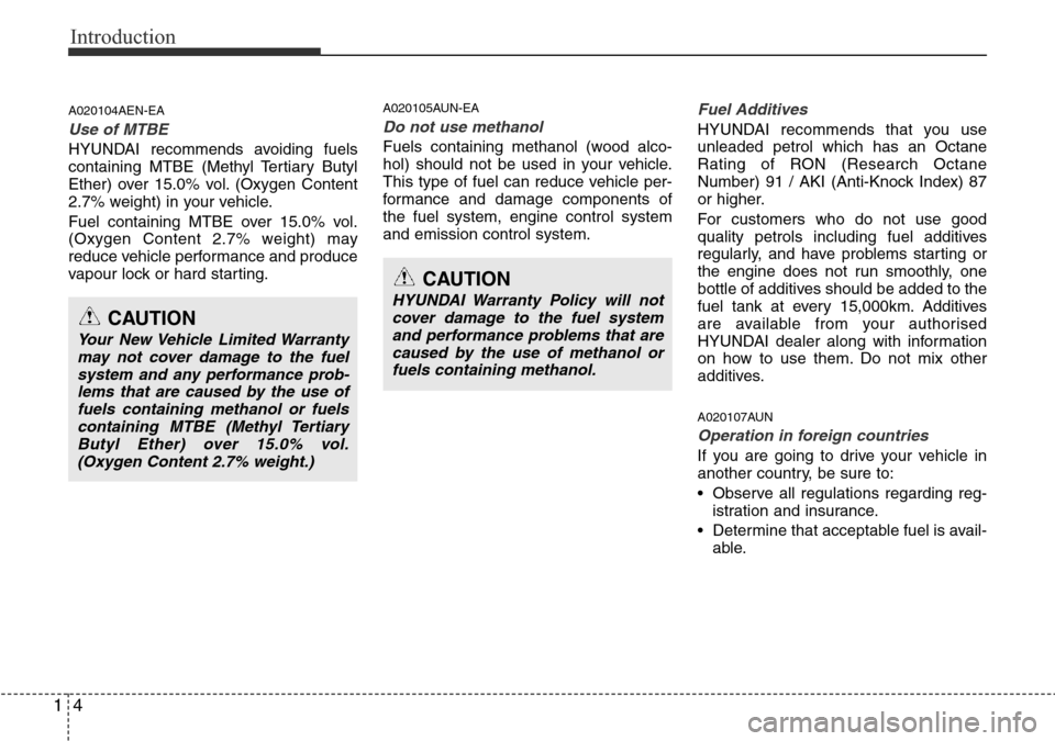 Hyundai H-1 (Grand Starex) 2016 - RHD (UK, Australia) User Guide Introduction
4 1
A020104AEN-EA
Use of MTBE
HYUNDAI recommends avoiding fuels
containing MTBE (Methyl Tertiary Butyl
Ether) over 15.0% vol. (Oxygen Content
2.7% weight) in your vehicle.
Fuel containing Hyundai H-1 (Grand Starex) 2016 - RHD (UK, Australia) User Guide Introduction
4 1
A020104AEN-EA
Use of MTBE
HYUNDAI recommends avoiding fuels
containing MTBE (Methyl Tertiary Butyl
Ether) over 15.0% vol. (Oxygen Content
2.7% weight) in your vehicle.
Fuel containing