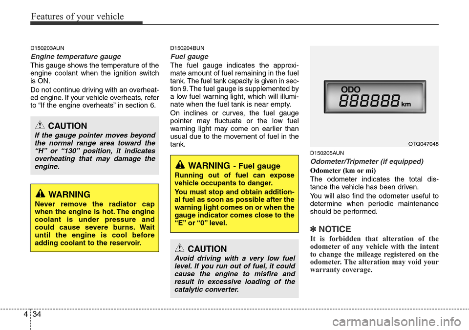 Hyundai H-1 (Grand Starex) 2016 Owners Manual - RHD (UK, Australia) Features of your vehicle
34 4
D150203AUN
Engine temperature gauge
This gauge shows the temperature of the
engine coolant when the ignition switch
is ON.
Do not continue driving with an overheat-
ed Hyundai H-1 (Grand Starex) 2016 Owners Manual - RHD (UK, Australia) Features of your vehicle
34 4
D150203AUN
Engine temperature gauge
This gauge shows the temperature of the
engine coolant when the ignition switch
is ON.
Do not continue driving with an overheat-
ed