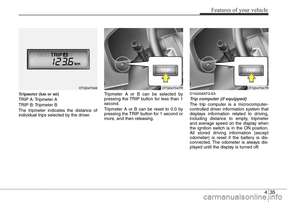 Hyundai H-1 (Grand Starex) 2016 Owners Manual - RHD (UK, Australia) 435
Features of your vehicle
Tripmeter (km or mi)
TRIP A: Tripmeter A
TRIP B: Tripmeter B
The tripmeter indicates the distance of
individual trips selected by the driver.Tripmeter A or B can be select Hyundai H-1 (Grand Starex) 2016 Owners Manual - RHD (UK, Australia) 435
Features of your vehicle
Tripmeter (km or mi)
TRIP A: Tripmeter A
TRIP B: Tripmeter B
The tripmeter indicates the distance of
individual trips selected by the driver.Tripmeter A or B can be select
