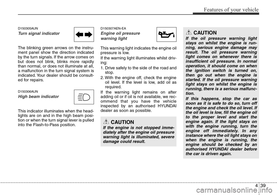 Hyundai H-1 (Grand Starex) 2016 Owners Manual - RHD (UK, Australia) 439
Features of your vehicle
D150305AUN
Turn signal indicator
The blinking green arrows on the instru-
ment panel show the direction indicated
by the turn signals. If the arrow comes on
but does not b Hyundai H-1 (Grand Starex) 2016 Owners Manual - RHD (UK, Australia) 439
Features of your vehicle
D150305AUN
Turn signal indicator
The blinking green arrows on the instru-
ment panel show the direction indicated
by the turn signals. If the arrow comes on
but does not b