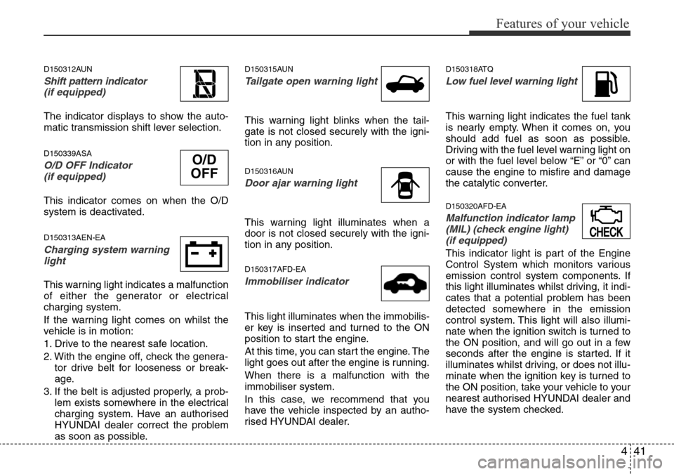 Hyundai H-1 (Grand Starex) 2016 Owners Manual - RHD (UK, Australia) 441
Features of your vehicle
D150312AUN
Shift pattern indicator
(if equipped)
The indicator displays to show the auto-
matic transmission shift lever selection.
D150339ASA
O/D OFF Indicator
(if equ Hyundai H-1 (Grand Starex) 2016 Owners Manual - RHD (UK, Australia) 441
Features of your vehicle
D150312AUN
Shift pattern indicator
(if equipped)
The indicator displays to show the auto-
matic transmission shift lever selection.
D150339ASA
O/D OFF Indicator
(if equ