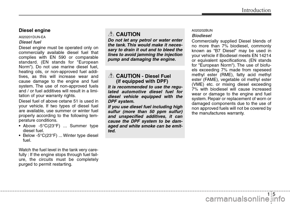 Hyundai H-1 (Grand Starex) 2016 - RHD (UK, Australia) User Guide 15
Introduction
Diesel engine
A020201DUN-EA
Diesel fuel
Diesel engine must be operated only on
commercially available diesel fuel that
complies with EN 590 or comparable
standard. (EN stands for "Euro Hyundai H-1 (Grand Starex) 2016 - RHD (UK, Australia) User Guide 15
Introduction
Diesel engine
A020201DUN-EA
Diesel fuel
Diesel engine must be operated only on
commercially available diesel fuel that
complies with EN 590 or comparable
standard. (EN stands for "Euro