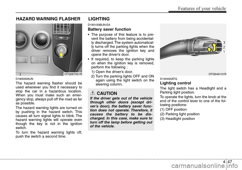 Hyundai H-1 (Grand Starex) 2016  Owners Manual - RHD (UK, Australia) 447
Features of your vehicle
D180000AUN
The hazard warning flasher should be
used whenever you find it necessary to
stop the car in a hazardous location.
When you must make such an emer-
gency stop, a