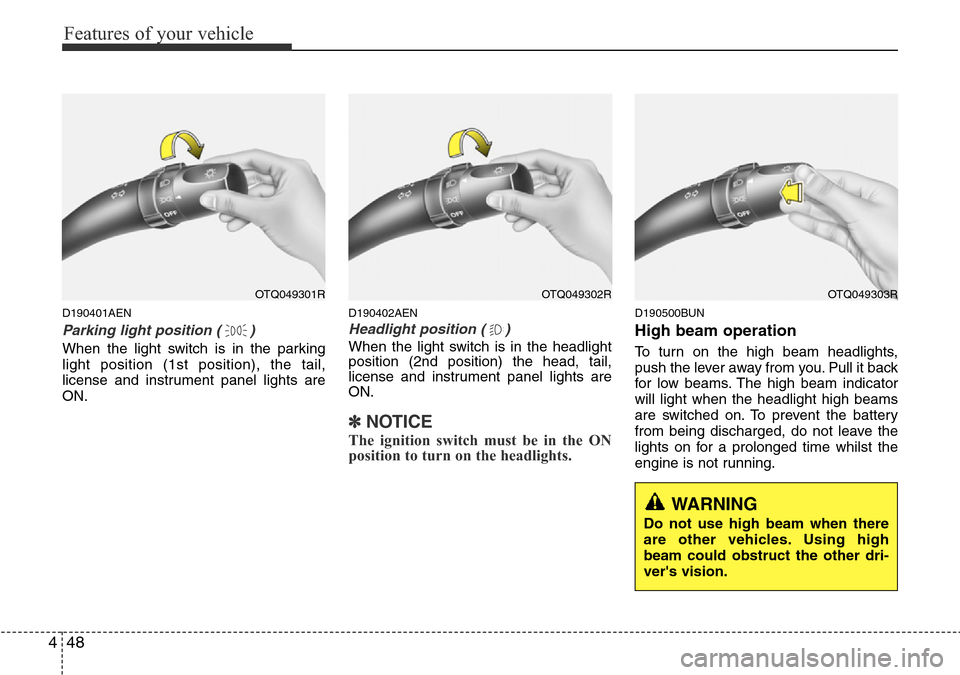 Hyundai H-1 (Grand Starex) 2016 Owners Manual - RHD (UK, Australia) Features of your vehicle
48 4
D190401AEN
Parking light position ( )
When the light switch is in the parking
light position (1st position), the tail,
license and instrument panel lights are
ON.
D190402 Hyundai H-1 (Grand Starex) 2016 Owners Manual - RHD (UK, Australia) Features of your vehicle
48 4
D190401AEN
Parking light position ( )
When the light switch is in the parking
light position (1st position), the tail,
license and instrument panel lights are
ON.
D190402