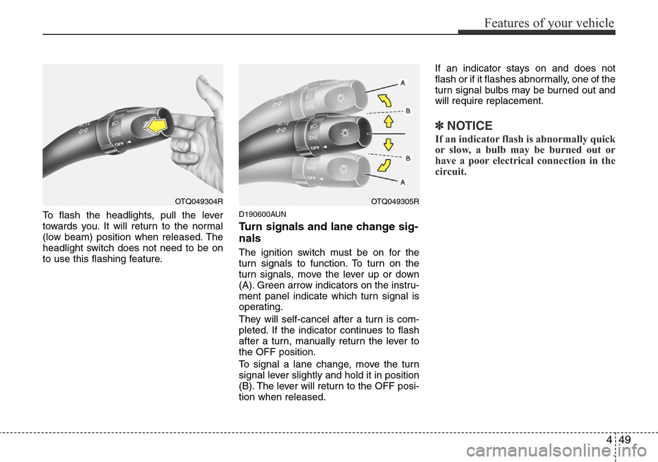 Hyundai H-1 (Grand Starex) 2016 Owners Manual - RHD (UK, Australia) 449
Features of your vehicle
To flash the headlights, pull the lever
towards you. It will return to the normal
(low beam) position when released. The
headlight switch does not need to be on
to use thi Hyundai H-1 (Grand Starex) 2016 Owners Manual - RHD (UK, Australia) 449
Features of your vehicle
To flash the headlights, pull the lever
towards you. It will return to the normal
(low beam) position when released. The
headlight switch does not need to be on
to use thi