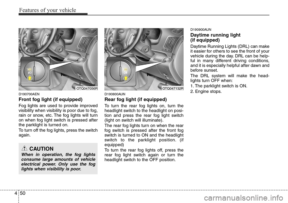 Hyundai H-1 (Grand Starex) 2016 Owners Manual - RHD (UK, Australia) Features of your vehicle
50 4
D190700AEN
Front fog light (if equipped)
Fog lights are used to provide improved
visibility when visibility is poor due to fog,
rain or snow, etc. The fog lights will t Hyundai H-1 (Grand Starex) 2016 Owners Manual - RHD (UK, Australia) Features of your vehicle
50 4
D190700AEN
Front fog light (if equipped)
Fog lights are used to provide improved
visibility when visibility is poor due to fog,
rain or snow, etc. The fog lights will t