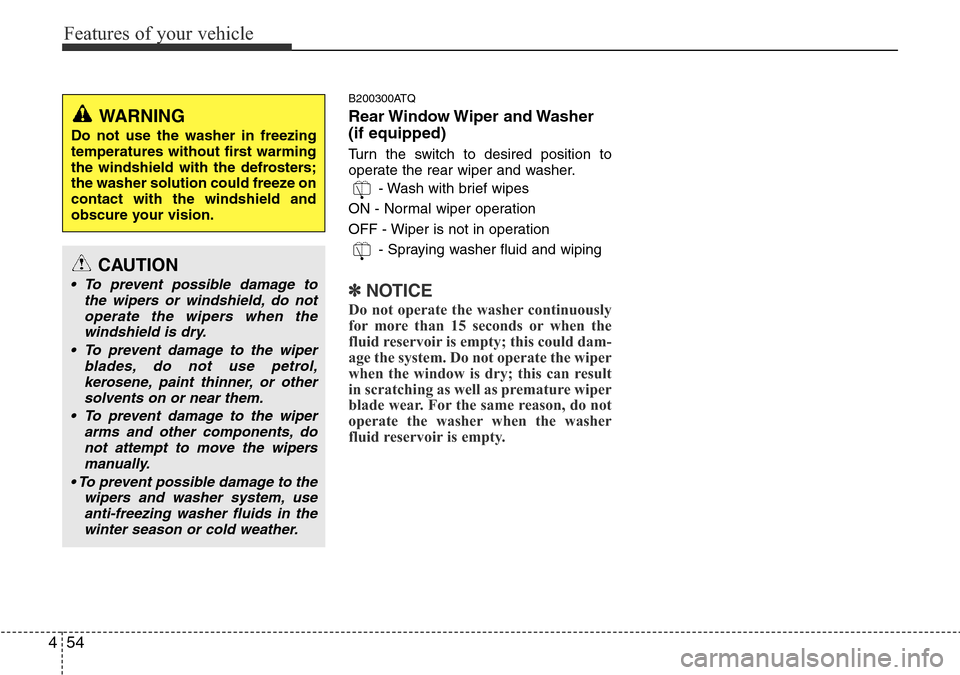 Hyundai H-1 (Grand Starex) 2016 Owners Manual - RHD (UK, Australia) Features of your vehicle
54 4
B200300ATQ
Rear Window Wiper and Washer
(if equipped)
Turn the switch to desired position to
operate the rear wiper and washer.
- Wash with brief wipes
ON - Normal wiper Hyundai H-1 (Grand Starex) 2016 Owners Manual - RHD (UK, Australia) Features of your vehicle
54 4
B200300ATQ
Rear Window Wiper and Washer
(if equipped)
Turn the switch to desired position to
operate the rear wiper and washer.
- Wash with brief wipes
ON - Normal wiper