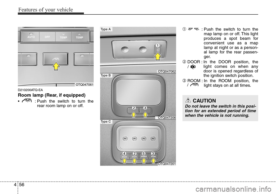 Hyundai H-1 (Grand Starex) 2016 Owners Manual - RHD (UK, Australia) Features of your vehicle
56 4
D210200ATQ-EA
Room lamp (Rear, if equipped)
• : Push the switch to turn the
rear room lamp on or off.
➀: Push the switch to turn the
map lamp on or off. This light
p Hyundai H-1 (Grand Starex) 2016 Owners Manual - RHD (UK, Australia) Features of your vehicle
56 4
D210200ATQ-EA
Room lamp (Rear, if equipped)
• : Push the switch to turn the
rear room lamp on or off.
➀: Push the switch to turn the
map lamp on or off. This light
p