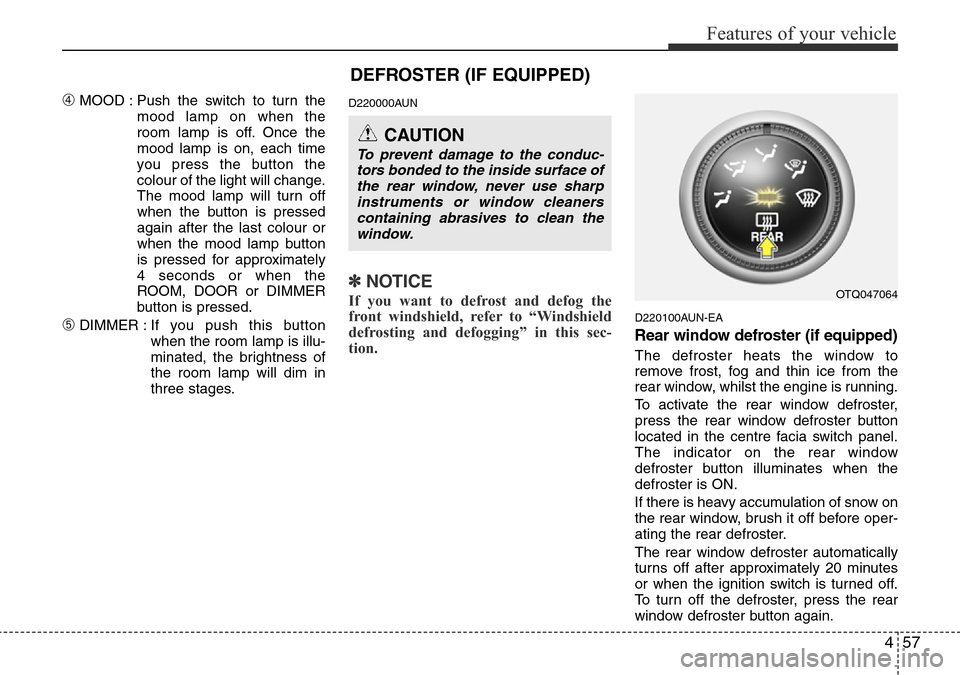 Hyundai H-1 (Grand Starex) 2016 Owners Manual - RHD (UK, Australia) 457
Features of your vehicle
DEFROSTER (IF EQUIPPED)
➃MOOD : Push the switch to turn the
mood lamp on when the
room lamp is off. Once the
mood lamp is on, each time
you press the button the
colour o Hyundai H-1 (Grand Starex) 2016 Owners Manual - RHD (UK, Australia) 457
Features of your vehicle
DEFROSTER (IF EQUIPPED)
➃MOOD : Push the switch to turn the
mood lamp on when the
room lamp is off. Once the
mood lamp is on, each time
you press the button the
colour o