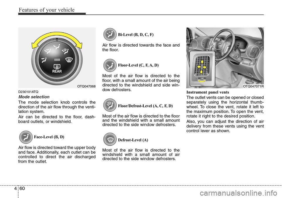 Hyundai H-1 (Grand Starex) 2016 Owners Manual - RHD (UK, Australia) Features of your vehicle
60 4
D230101ATQ
Mode selection
The mode selection knob controls the
direction of the air flow through the venti-
lation system.
Air can be directed to the floor, dash-
board o Hyundai H-1 (Grand Starex) 2016 Owners Manual - RHD (UK, Australia) Features of your vehicle
60 4
D230101ATQ
Mode selection
The mode selection knob controls the
direction of the air flow through the venti-
lation system.
Air can be directed to the floor, dash-
board o