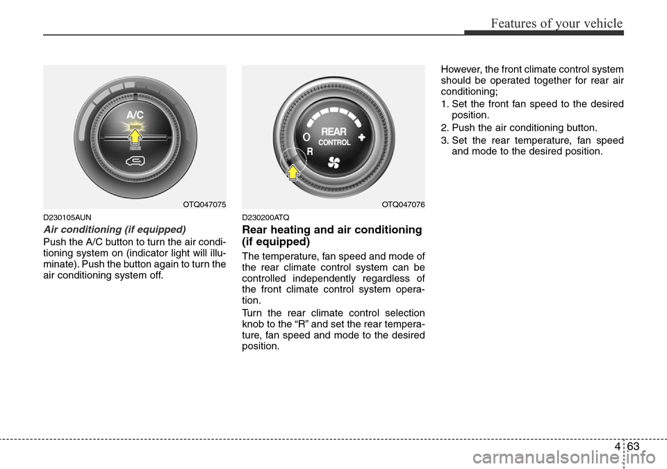 Hyundai H-1 (Grand Starex) 2016 Owners Manual - RHD (UK, Australia) 463
Features of your vehicle
D230105AUN
Air conditioning (if equipped)
Push the A/C button to turn the air condi-
tioning system on (indicator light will illu-
minate). Push the button again to turn Hyundai H-1 (Grand Starex) 2016 Owners Manual - RHD (UK, Australia) 463
Features of your vehicle
D230105AUN
Air conditioning (if equipped)
Push the A/C button to turn the air condi-
tioning system on (indicator light will illu-
minate). Push the button again to turn