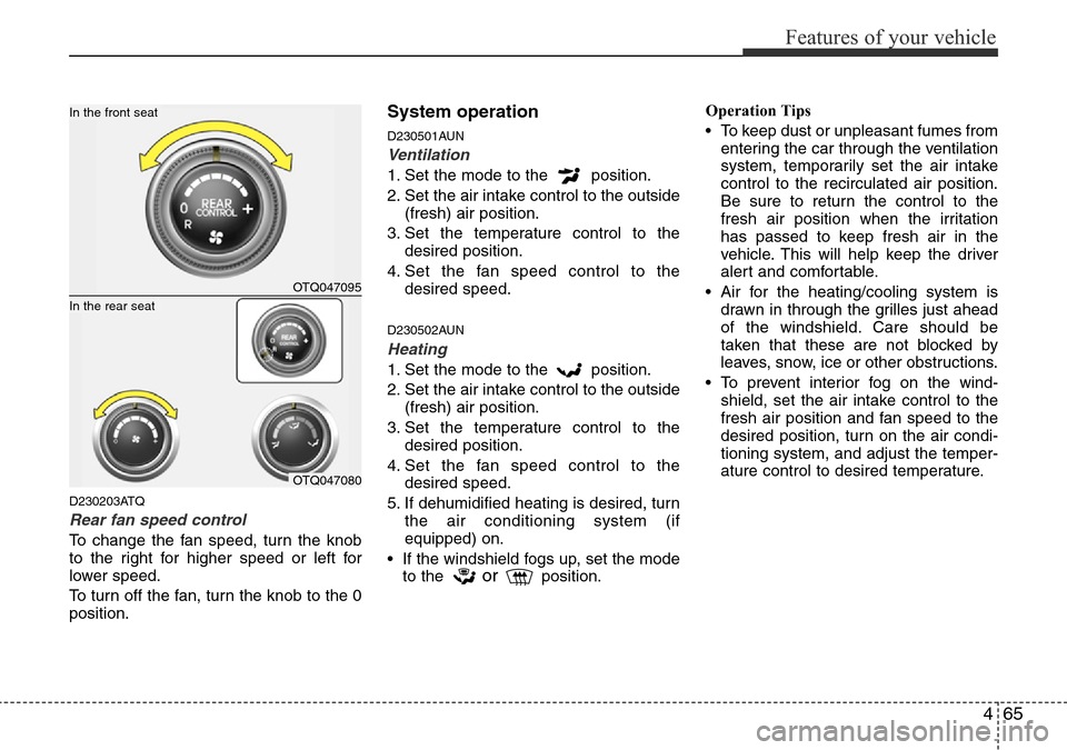 Hyundai H-1 (Grand Starex) 2016 Owners Manual - RHD (UK, Australia) 465
Features of your vehicle
D230203ATQ
Rear fan speed control
To change the fan speed, turn the knob
to the right for higher speed or left for
lower speed.
To turn off the fan, turn the knob to the 0 Hyundai H-1 (Grand Starex) 2016 Owners Manual - RHD (UK, Australia) 465
Features of your vehicle
D230203ATQ
Rear fan speed control
To change the fan speed, turn the knob
to the right for higher speed or left for
lower speed.
To turn off the fan, turn the knob to the 0