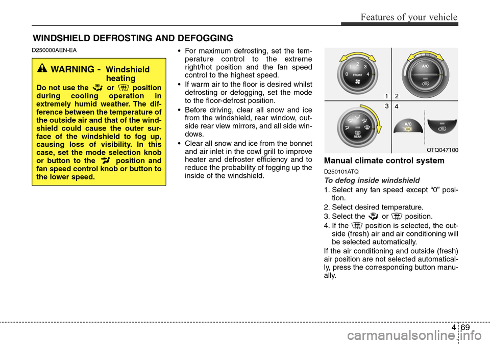 Hyundai H-1 (Grand Starex) 2016 Owners Manual - RHD (UK, Australia) 469
Features of your vehicle
D250000AEN-EA• For maximum defrosting, set the tem-
perature control to the extreme
right/hot position and the fan speed
control to the highest speed.
• If warm air to Hyundai H-1 (Grand Starex) 2016 Owners Manual - RHD (UK, Australia) 469
Features of your vehicle
D250000AEN-EA• For maximum defrosting, set the tem-
perature control to the extreme
right/hot position and the fan speed
control to the highest speed.
• If warm air to