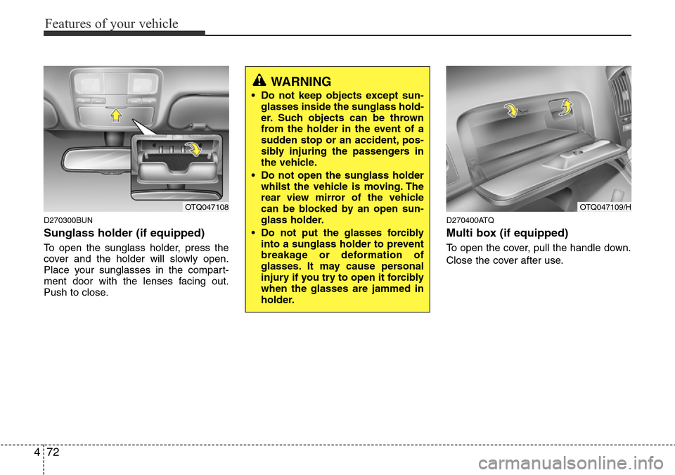 Hyundai H-1 (Grand Starex) 2016 Owners Manual - RHD (UK, Australia) Features of your vehicle
72 4
D270300BUN
Sunglass holder (if equipped)
To open the sunglass holder, press the
cover and the holder will slowly open.
Place your sunglasses in the compart-
ment door wit Hyundai H-1 (Grand Starex) 2016 Owners Manual - RHD (UK, Australia) Features of your vehicle
72 4
D270300BUN
Sunglass holder (if equipped)
To open the sunglass holder, press the
cover and the holder will slowly open.
Place your sunglasses in the compart-
ment door wit