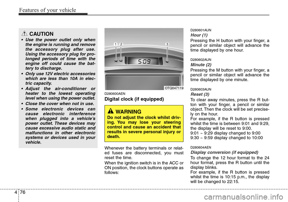 Hyundai H-1 (Grand Starex) 2016 Owners Manual - RHD (UK, Australia) Features of your vehicle
76 4
D280600AEN
Digital clock (if equipped)
Whenever the battery terminals or relat-
ed fuses are disconnected, you must
reset the time.
When the ignition switch is in the ACC Hyundai H-1 (Grand Starex) 2016 Owners Manual - RHD (UK, Australia) Features of your vehicle
76 4
D280600AEN
Digital clock (if equipped)
Whenever the battery terminals or relat-
ed fuses are disconnected, you must
reset the time.
When the ignition switch is in the ACC